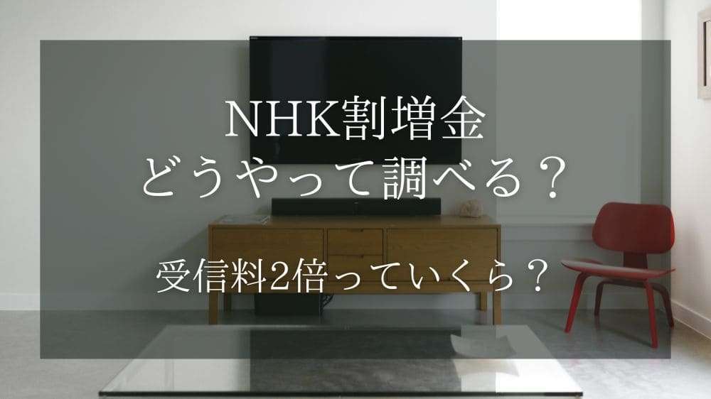 NHK割増金どうやって調べる？受信料2倍っていくら？