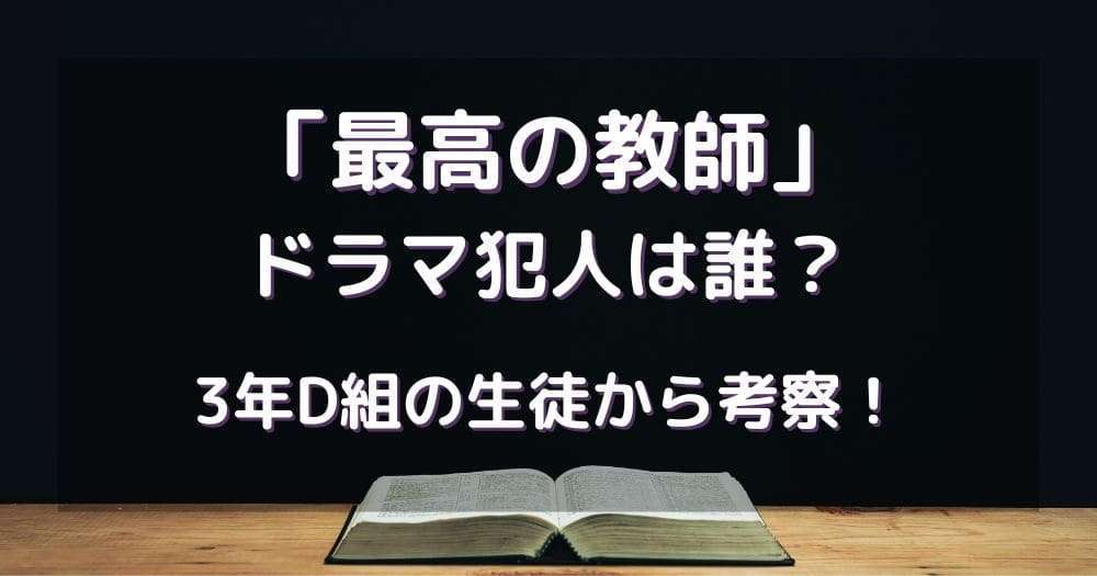 最高の教師ドラマ犯人は誰？3年D組の生徒から考察！