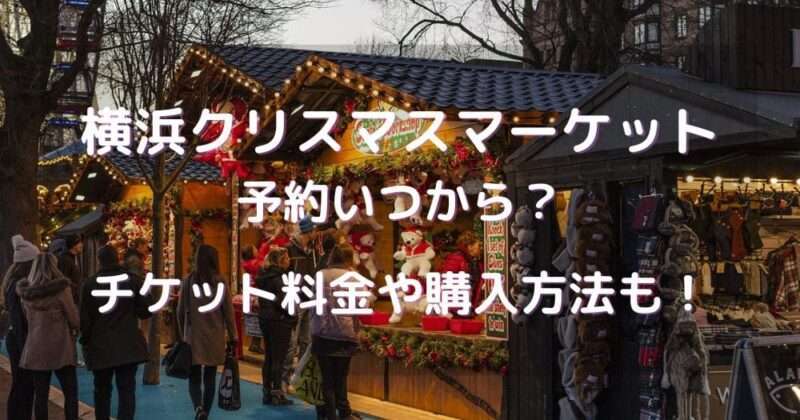 横浜クリスマスマーケット2023予約いつから？チケット料金や購入方法も！