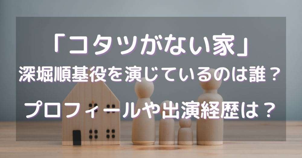 コタツがない家深堀順基役を演じているのは誰？プロフィールや出演経歴は？