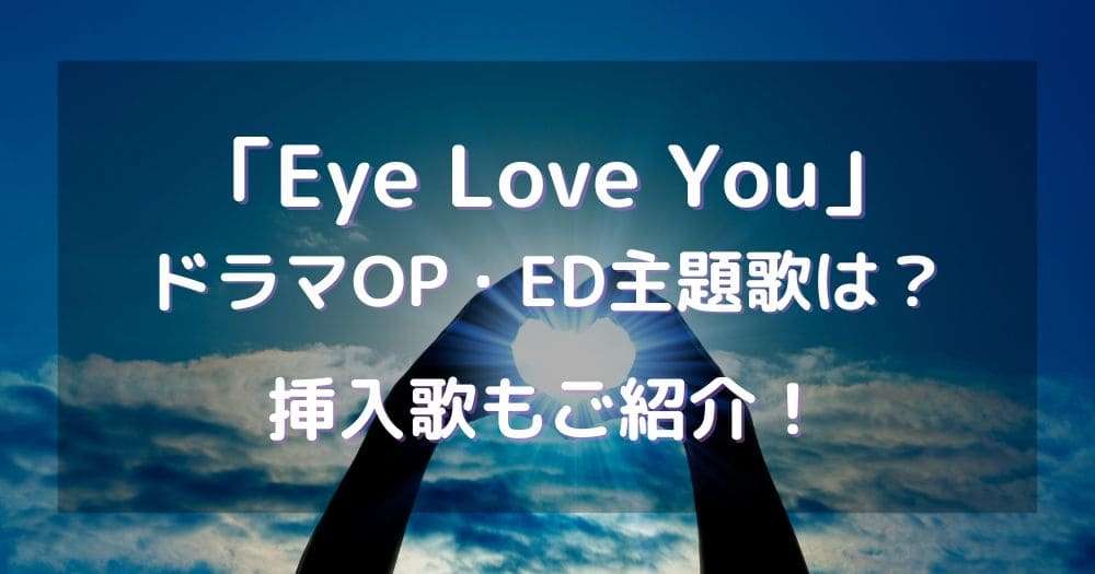 Eye Love YouドラマOP・ED主題歌は？挿入歌もご紹介！