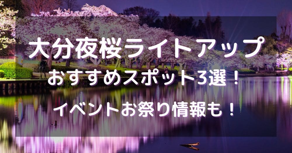 大分夜桜ライトアップ2024おすすめスポット3選！イベントお祭り情報も！